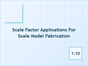 Applying Scale Factors in Model Fabrication